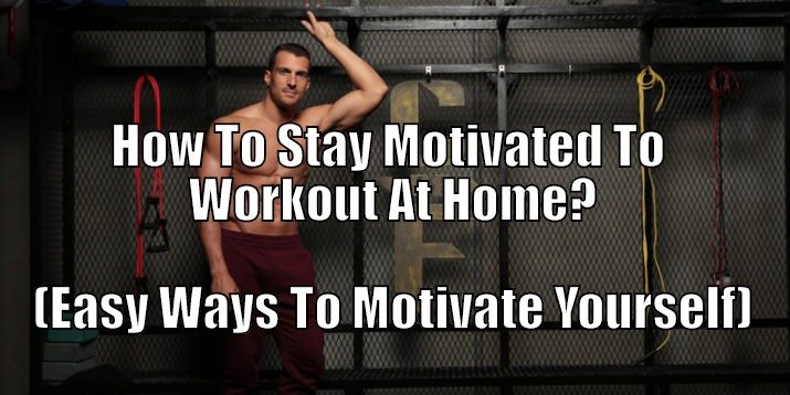 How To Stay Motivated To Workout At Home? (Easy Ways To Get It Done)