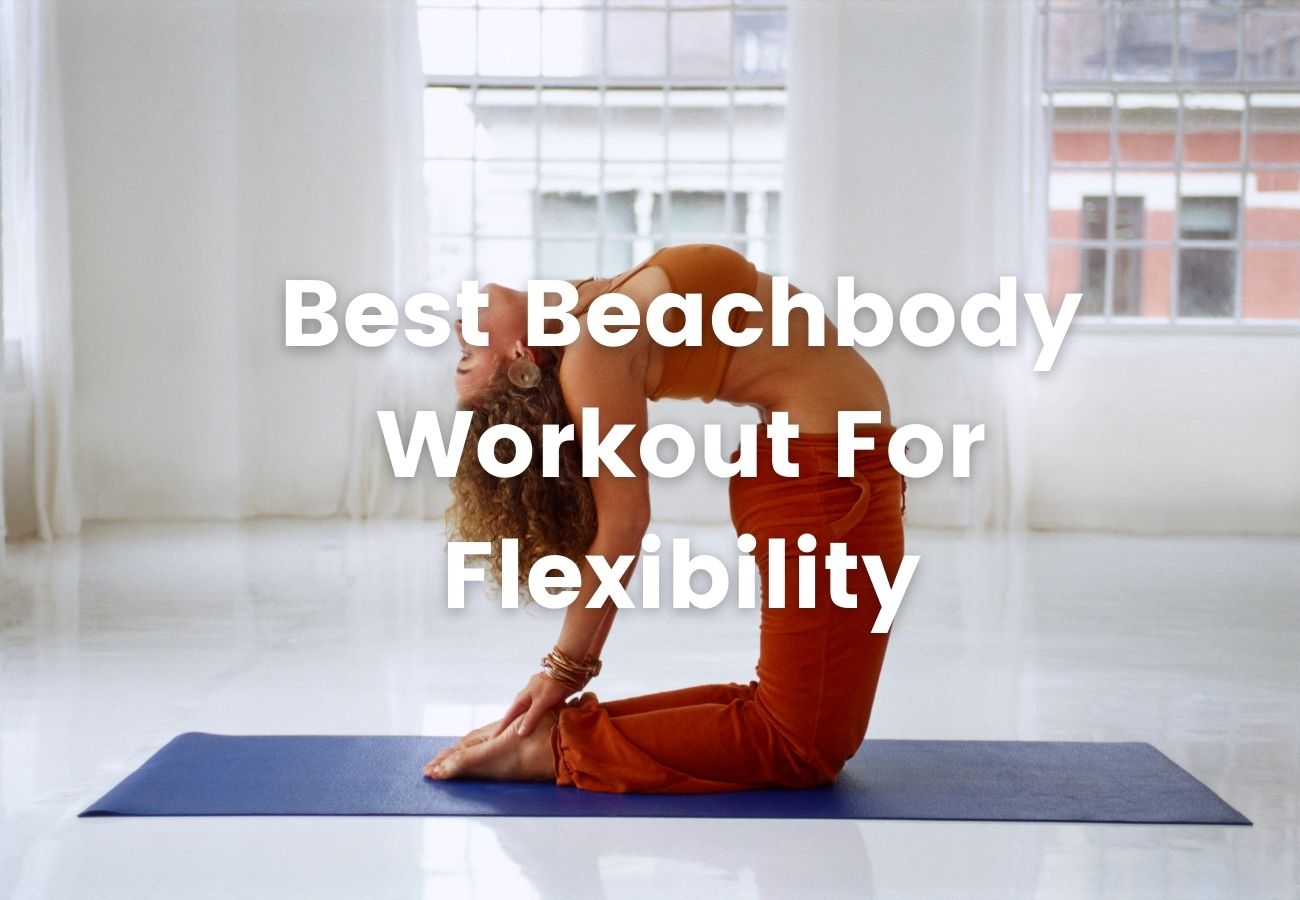 Best Beachbody Workout For Flexibility - Healthy For Better